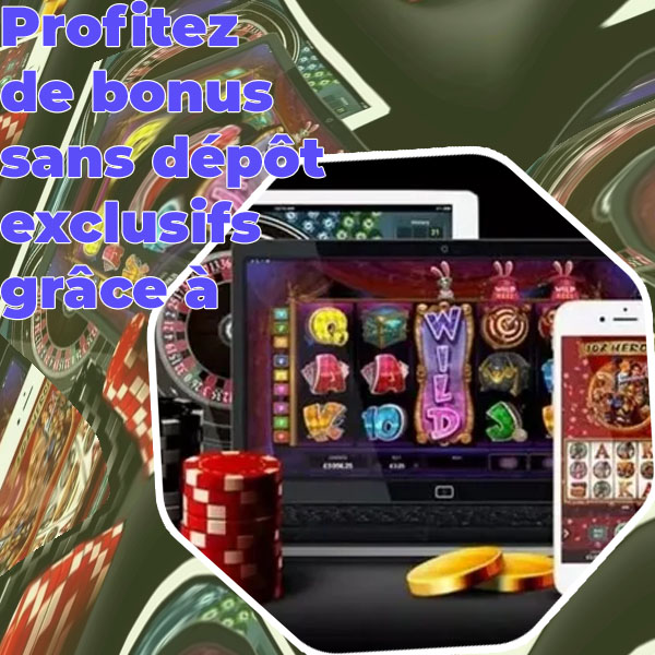 Bonus gratuit de casino sans d&eacute;p&ocirc;t